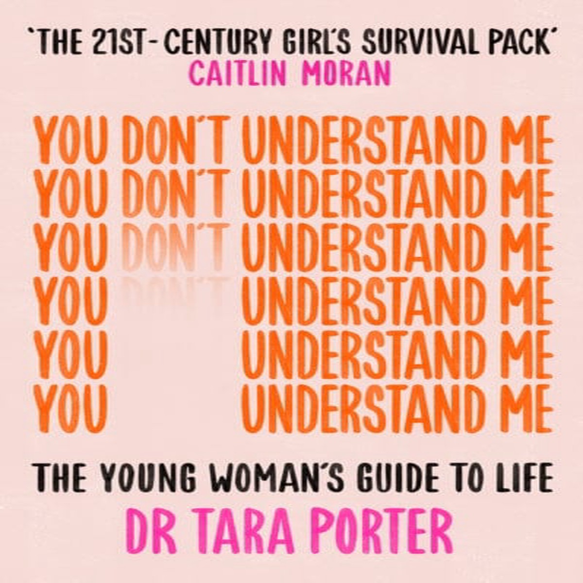 You Don't Understand Me: The Young Woman's Guide to Life by Dr Tara Porter